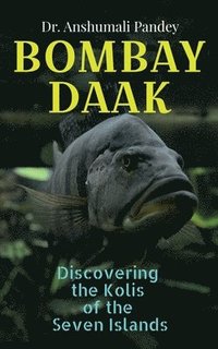 bokomslag Bombay Daak: Discovering the Kolis of the Seven Islands