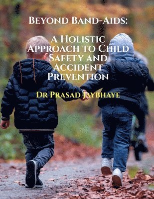 bokomslag Beyond Band-Aids: A Holistic Approach to Child Safety and Accident Prevention