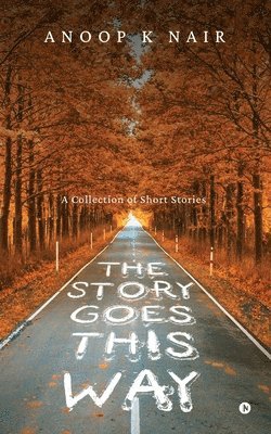 The Story Goes This Way: A Collection of Short Stories 1