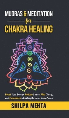 Shilpa Mehta - Mudras and Meditation for Chakra Healing, Inbunden