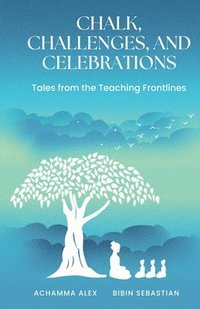 bokomslag Chalk, Challenges, and Celebrations: Tales from the Teaching Frontlines IN