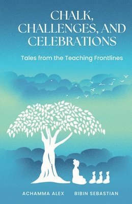 Achamma Alex, Bibin Sebastian - Chalk, Challenges, and Celebrations, Häftad