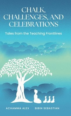 Achamma Alex, Bibin Sebastian - Chalk, Challenges, and Celebrations, Inbunden