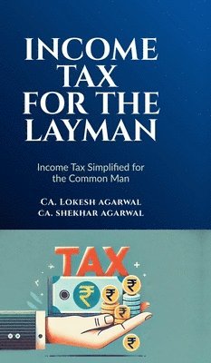 Ca Lokesh Agarwal, Ca Shekhar Agarwal, CA. Lokesh Agarwal, CA. Shekhar Agarwal - Income Tax for the Layman, Inbunden