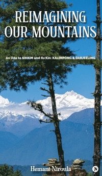 bokomslag Reimagining Our Mountains: An Ode to SIKKIM and its kin: KALIMPONG & DARJEELING