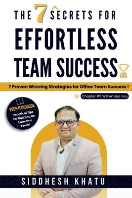 bokomslag The 7 Secrets for Effortless Team Success: 7 Proven Winning Strategies for Office Team Success: vardan