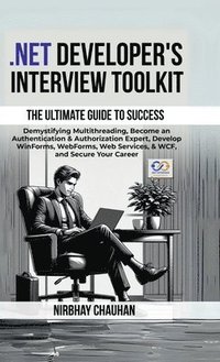 bokomslag .Net Developer's Interview Toolkit: Demystifying Multithreading, Become an Authentication & Authorization Expert, Develop WinForms, WebForms, Web Serv