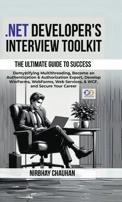 .Net Developer's Interview Toolkit: Demystifying Multithreading, Become an Authentication & Authorization Expert, Develop WinForms, WebForms, Web Serv 1