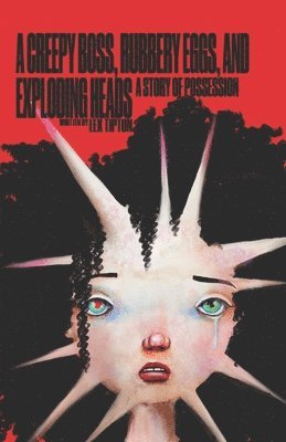 Creepy Boss, Rubbery Eggs, and Exploding Heads