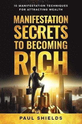 Paul Shields - Manifestation Secrets to Becoming Rich, Häftad