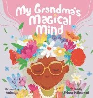 bokomslag My Grandmother's Magical Mind-A Heartwarming Tale of Family, Mental Health, and Unconditional Love: A Children's Story of Love, Compassion, and Mental