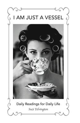 bokomslag I Am Just a Vessel: Daily Readings for Daily Life