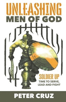 bokomslag Unleashing Men of God: Soldier Up, Time to Serve, Lead and Fight