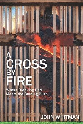 bokomslag A Cross by Fire: Where Breaking Bad Meets the Burning Bush