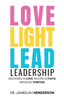 bokomslag Love, Light, Lead: Anchored in Love, Rooted in Faith, Driven by Purpose