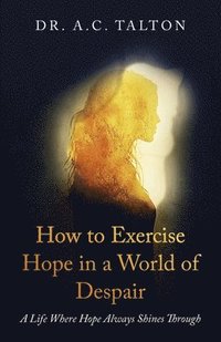 bokomslag How to Exercise Hope in a World of Despair