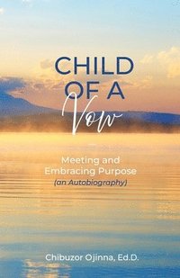 bokomslag Child of a Vow: Meeting and Embracing Purpose (an Autobiography)