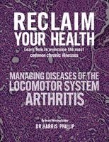 Harris Phillip - Reclaim Your Health - Managing Diseases of the Locomotor System - Arthritis, Häftad
