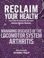Harris Phillip - Reclaim Your Health - Managing Diseases of the Locomotor System - Arthritis, Inbunden