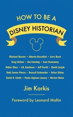 Jim Korkis, Leonard Maltin - How to Be a Disney Historian, Inbunden