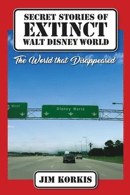 Jim Korkis - Secret Stories of Extinct Walt Disney World, Häftad