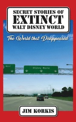 Jim Korkis - Secret Stories of Extinct Walt Disney World, Inbunden