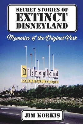 Jim Korkis - Secret Stories of Extinct Disneyland, Häftad
