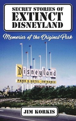 Jim Korkis - Secret Stories of Extinct Disneyland, Inbunden