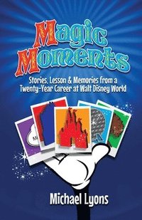 bokomslag Magic Moments - Stories, Lessons & Memories from a Twenty-Year Career at Walt Disney World