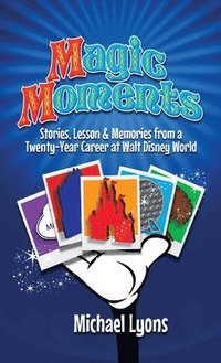 bokomslag Magic Moments - Stories, Lessons & Memories from a Twenty-Year Career at Walt Disney World