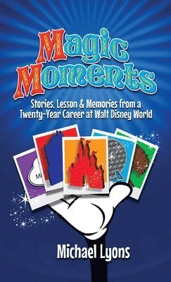 Magic Moments - Stories, Lessons & Memories from a Twenty-Year Career at Walt Disney World 1