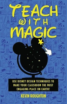 bokomslag Teach with Magic - Use Disney Design Techniques to Make Your Classroom the Most Engaging Place on Earth!