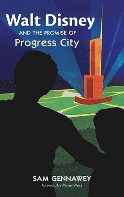 Sam Gennawey - Walt Disney and the Promise of Progress City, Inbunden