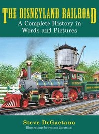 bokomslag The Disneyland Railroad: A Complete History in Words and Pictures