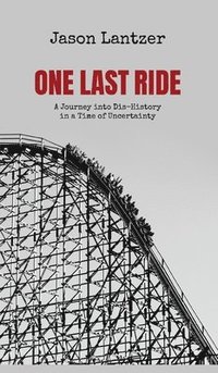 bokomslag One Last Ride: A Journey into Dis-History in a Time of Uncertainty
