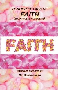 bokomslag Tender Petals of Faith: An Anthology of Poems