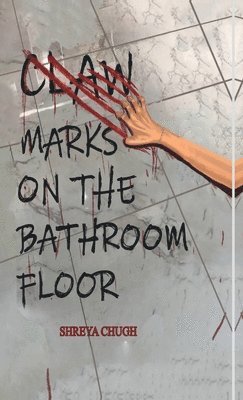 Shreya Chugh - Claw Marks on The Bathroom Floor, Inbunden
