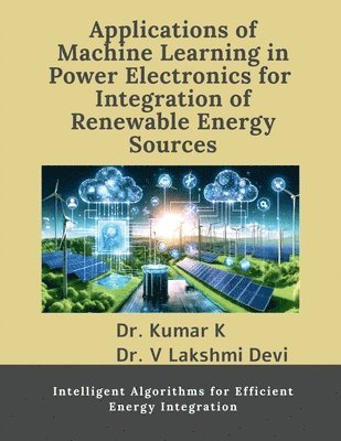Dr Kumar K, Dr. Kumar K, Kumar K - Applications of Machine Learning in Power Electronics for Integration of Renewable Energy Sources, Häftad