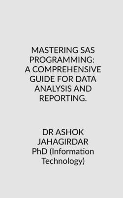 Mastering SAS Programming: A Comprehensive Guide for Data Analysis and Reporting. 1