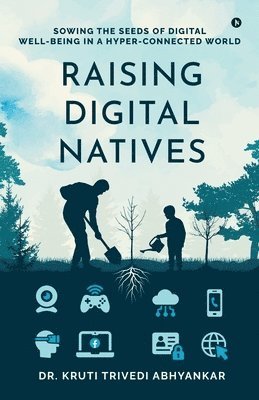 bokomslag Raising Digital Natives: Sowing the seeds of digital well-being in a hyper-connected world