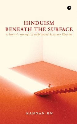 Hinduism Beneath the Surface: A family's attempt to understand Sanatana Dharma 1