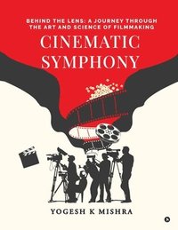 bokomslag Cinematic Symphony: Behind the Lens: A Journey Through the Art and Science of Filmmaking