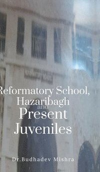 bokomslag Reformatory School, Hazaribagh and Present Juveniles