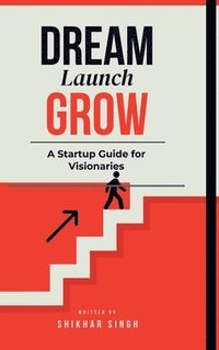 bokomslag Dream Launch Grow: A Startup Guide for Visionaries