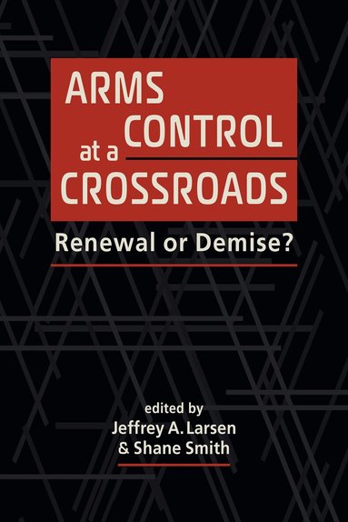 Jeffrey A. Larsen, Shane Smith - Arms Control at a Crossroads, Häftad