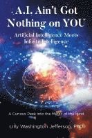 bokomslag A.I. Ain't Got Nothing on YOU: Artificial Intelligence Meets Infinite Intelligence: A Curious Peek into the Magic of the Mind