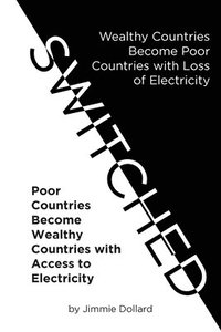 bokomslag Switched: Wealthy Countries Become Poor Countries with Loss of Electricity-Poor Countries Become Wealthy Countries with Access to Electricity