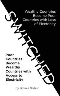 bokomslag Switched: Wealthy Countries Become Poor Countries with Loss of Electricity-Poor Countries Become Wealthy Countries with Access to Electricity