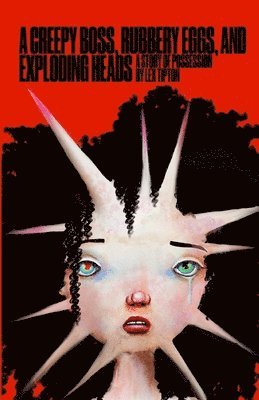 Lex Tipton - Creepy Boss, Rubbery Eggs, and Exploding Heads, Häftad