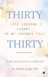 bokomslag THIRTY life lessons I learnt in my journey till THIRTY